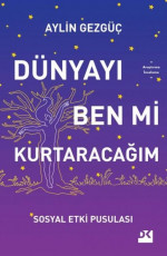 Dünyayı Ben mi Kurtaracağım - Aylin Gezgüç, Sevim Erdoğan Tezel (Editör) E-Kitap İndir